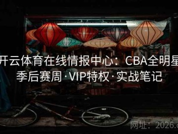 开云体育在线情报中心：CBA全明星季后赛周·VIP特权·实战笔记