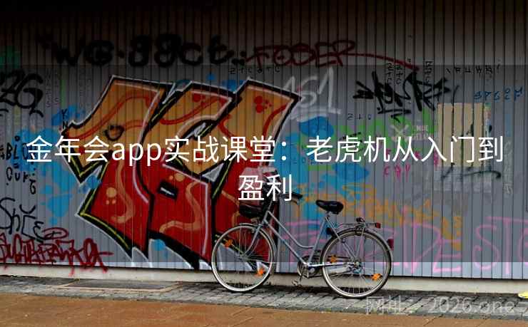 金年会app实战课堂:老虎机从入门到盈利 金年会app实战课堂:老虎机从入门到盈利