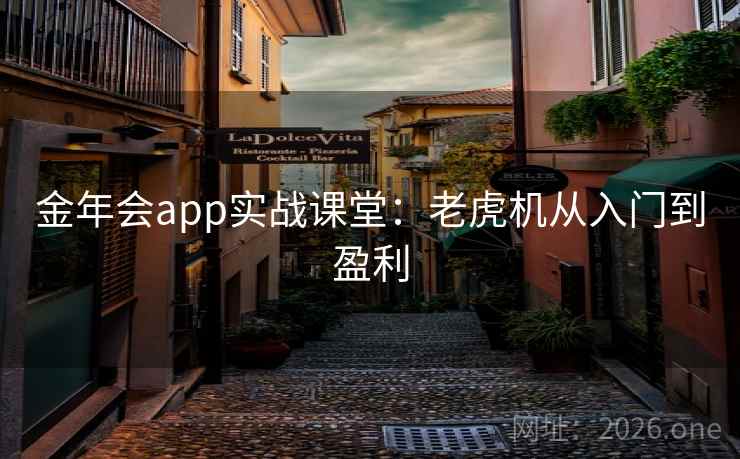 金年会app实战课堂:老虎机从入门到盈利 金年会app实战课堂:老虎机从入门到盈利