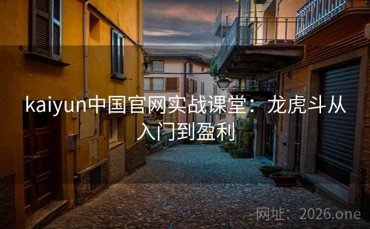 kaiyun中国官网实战课堂：龙虎斗从入门到盈利
