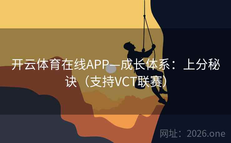 开云体育在线APP—成长体系：上分秘诀（支持VCT联赛）