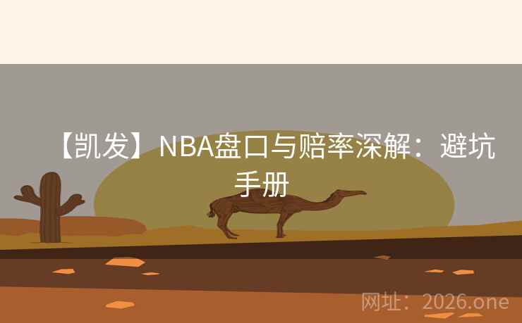 【凯发】NBA盘口与赔率深解:避坑手册 【凯发】NBA盘口与赔率深解:避坑手册