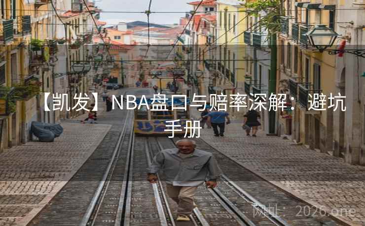 【凯发】NBA盘口与赔率深解:避坑手册 【凯发】NBA盘口与赔率深解:避坑手册
