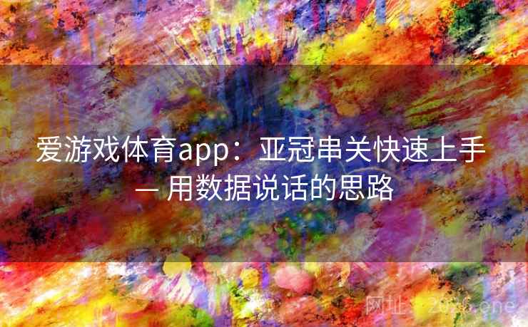 爱游戏体育app：亚冠串关快速上手 — 用数据说话的思路