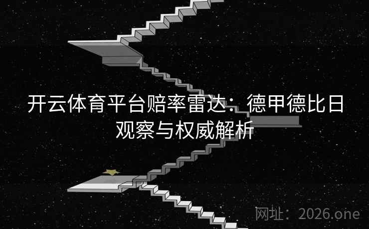 开云体育平台赔率雷达：德甲德比日观察与权威解析